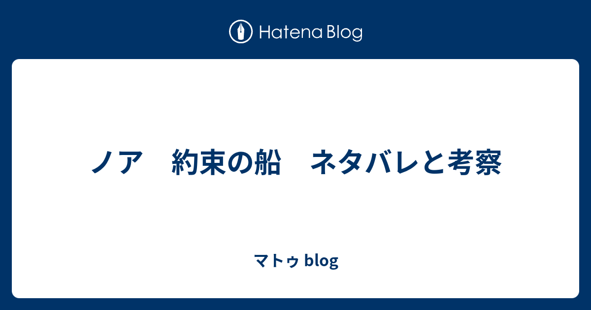 ノア 約束の船 ネタバレと考察 マトゥ Blog