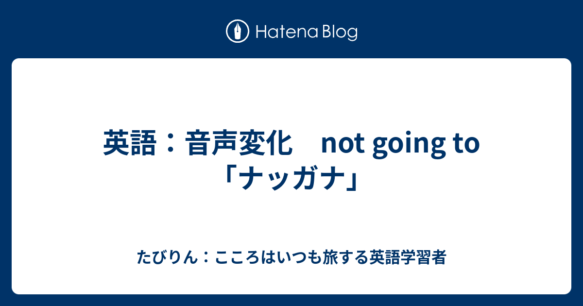 英語 音声変化 Not Going To ナッガナ たびりん やり直し英語学習者