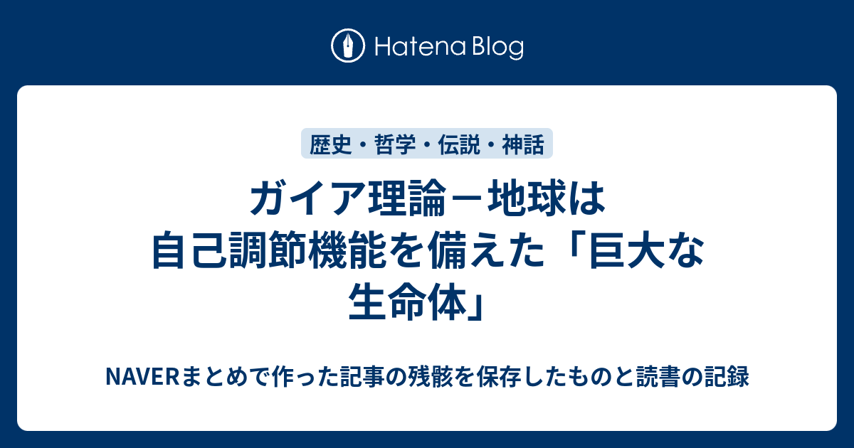 ガイア理論－地球は自己調節機能を備えた「巨大な生命体」 Naverまとめで作った記事の残骸を保存したものと読書の記録