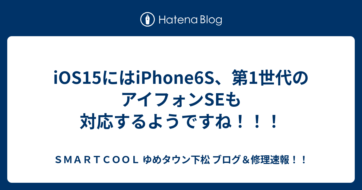 iOS15にはiPhone6S、第1世代のアイフォンSEも対応するようですね ...