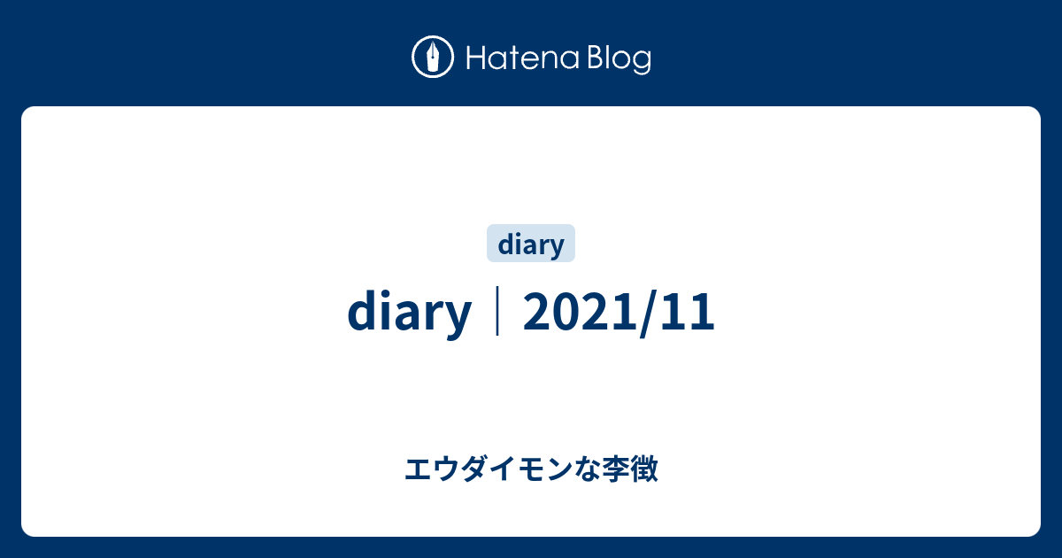 diary｜2021/11 - エウダイモンな李徴