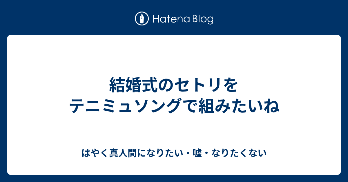 結婚式のセトリをテニミュソングで組みたいね はやく真人間になりたい 嘘 なりたくない