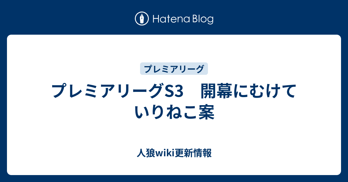 プレミアリーグs3 開幕にむけて いりねこ案 人狼wiki更新情報