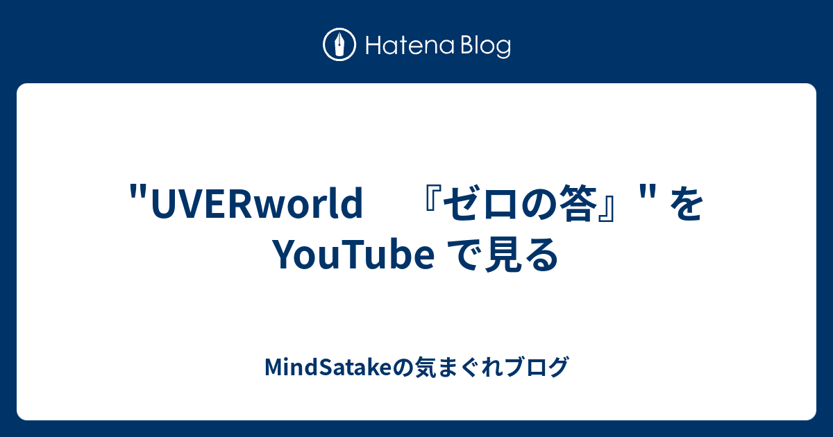 Uverworld ゼロの答 を Youtube で見る Mindsatakeの気まぐれブログ