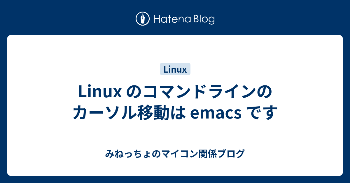 Linux のコマンドラインのカーソル移動は Emacs です みねっちょのマイコン関係ブログ