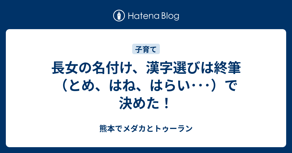 長女の名付け 漢字選びは終筆 とめ はね はらい で決めた 熊本でメダカとトゥーラン