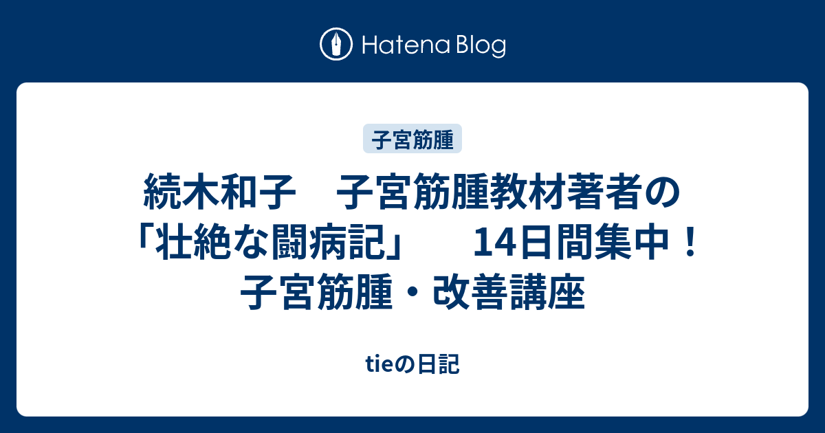 続木和子 子宮筋腫教材著者の「壮絶な闘病記」 14日間集中！子宮筋腫・改善講座 - tieの日記