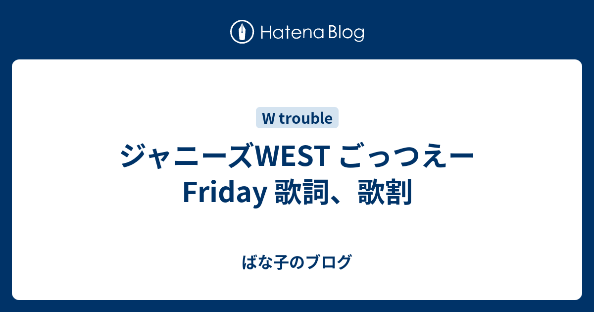 ジャニーズwest ごっつえーfriday 歌詞 歌割 ばな子のブログ