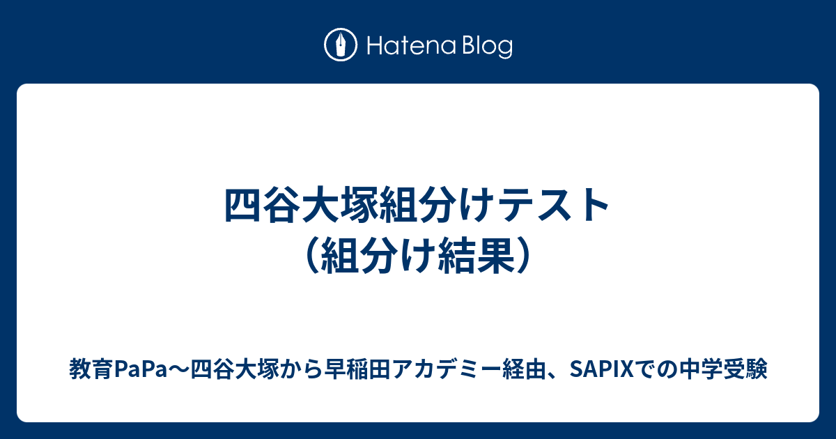 四谷大塚組分けテスト（組分け結果） - 教育PaPa〜四谷大塚から早稲田アカデミー経由、SAPIXでの中学受験