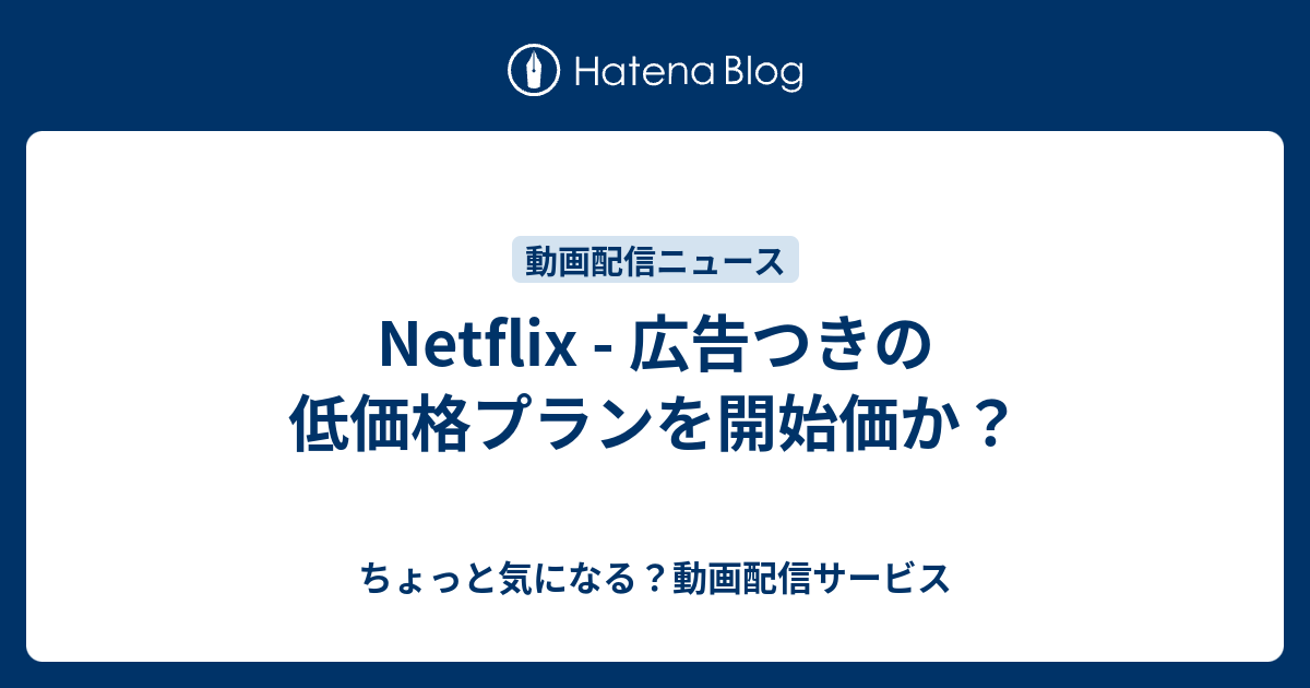 Netflix 広告つきの低価格プランを開始価か？ ちょっと気になる？動画配信サービス