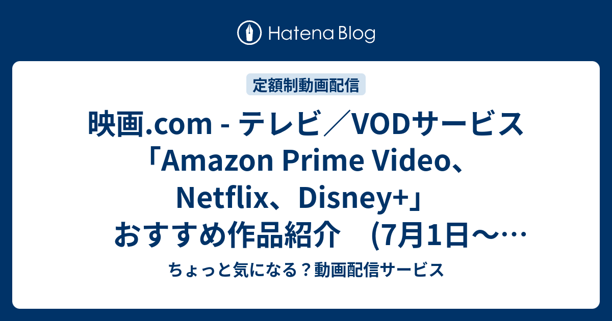映画 Com テレビ Vodサービス Amazon Prime Video Netflix Disney おすすめ作品紹介 7月1日 7日 ちょっと気になる 動画配信サービス