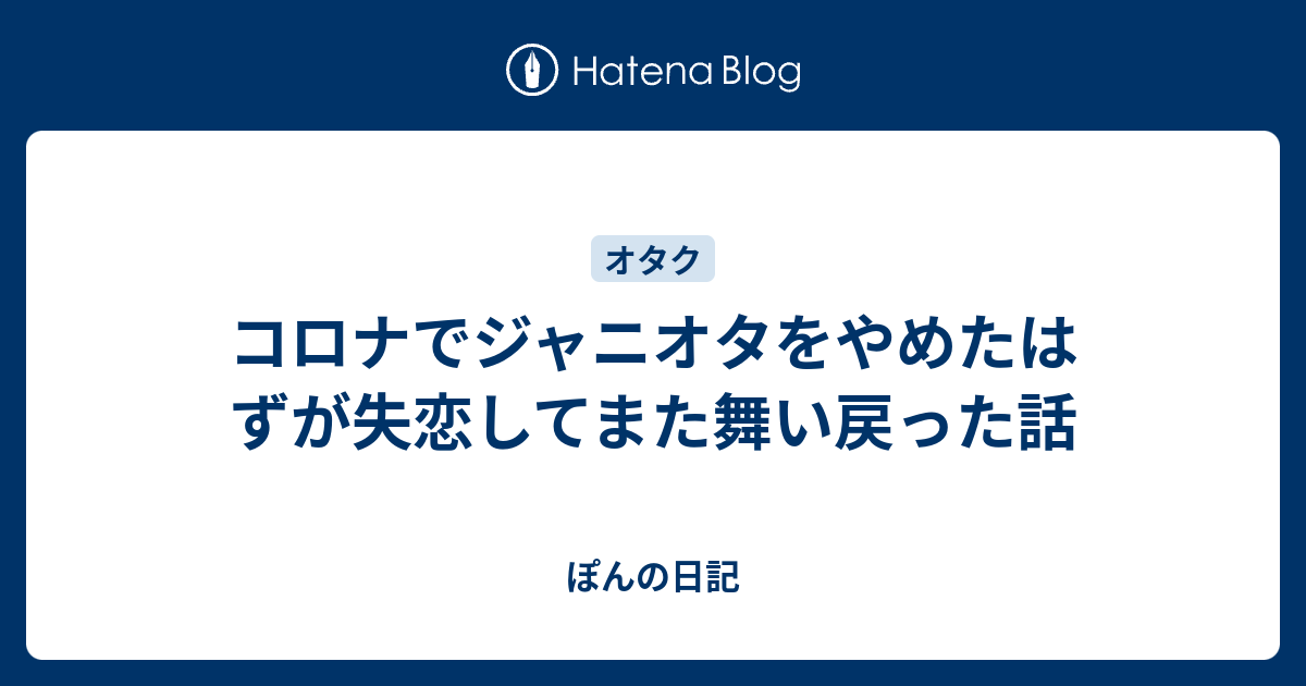 コロナでジャニオタをやめたはずが失恋してまた舞い戻った話 ぽんの日記