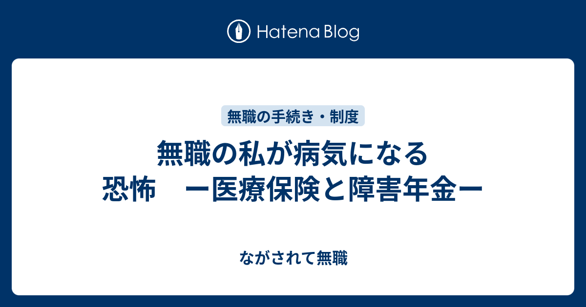 無職の私が病気になる恐怖 ー医療保険と障害年金ー ながされて無職