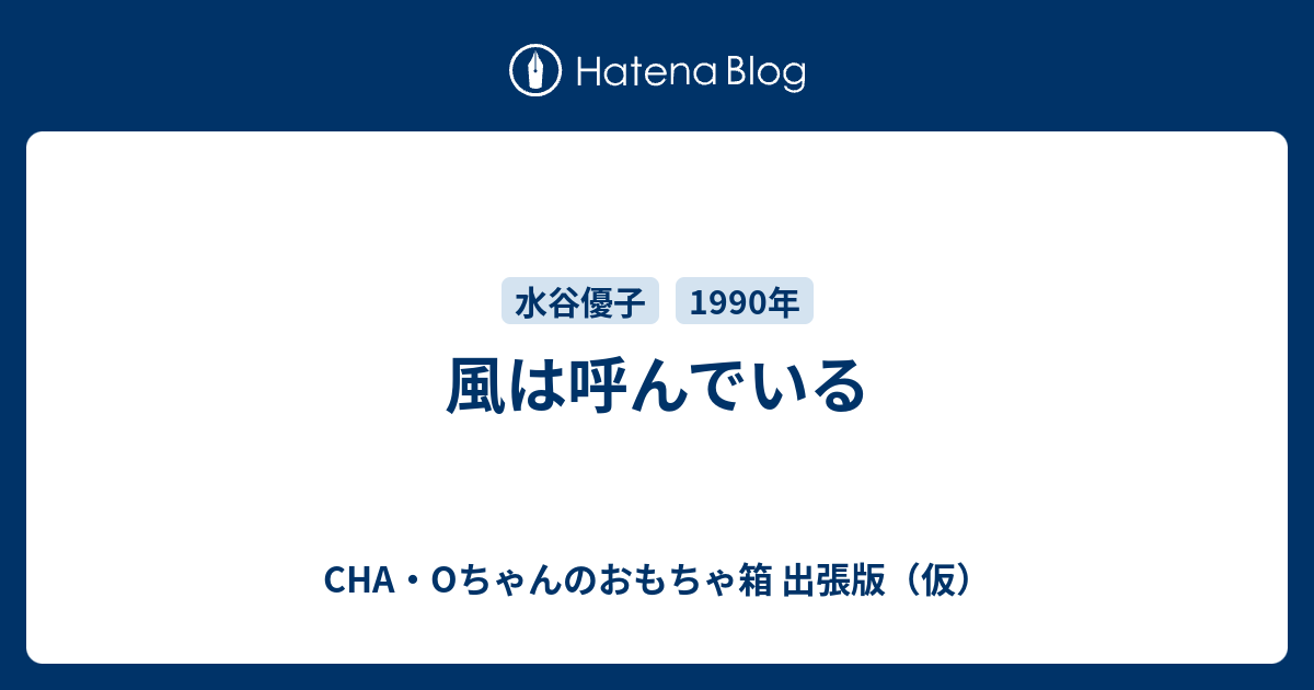 風は呼んでいる - CHA・Oちゃんのおもちゃ箱 出張版（仮）