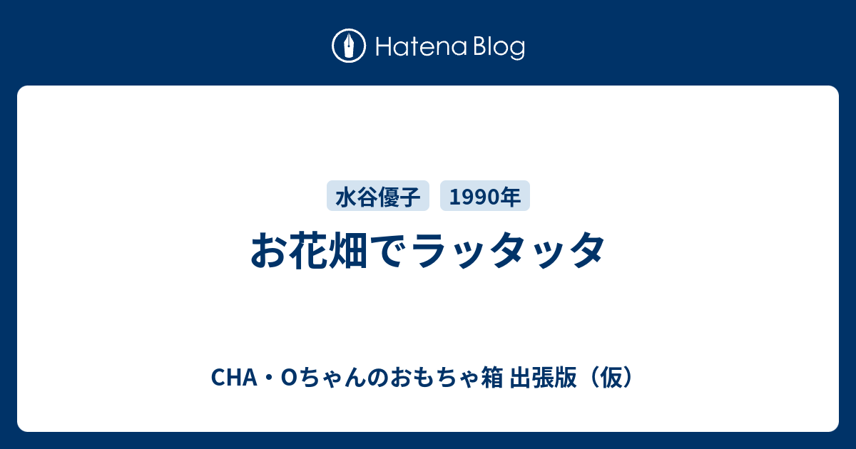 お花畑でラッタッタ - CHA・Oちゃんのおもちゃ箱 出張版（仮） 