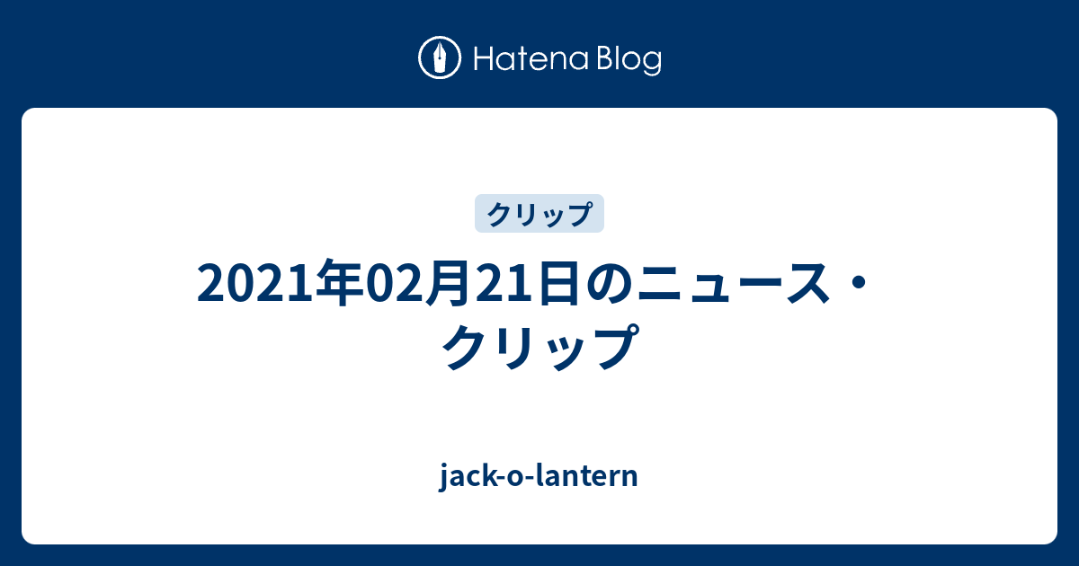 2021年02月21日のニュース・クリップ jackolantern