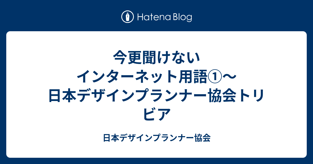 日本デザインプランナー協会  今更聞けないインターネット用語①～日本デザインプランナー協会トリビア