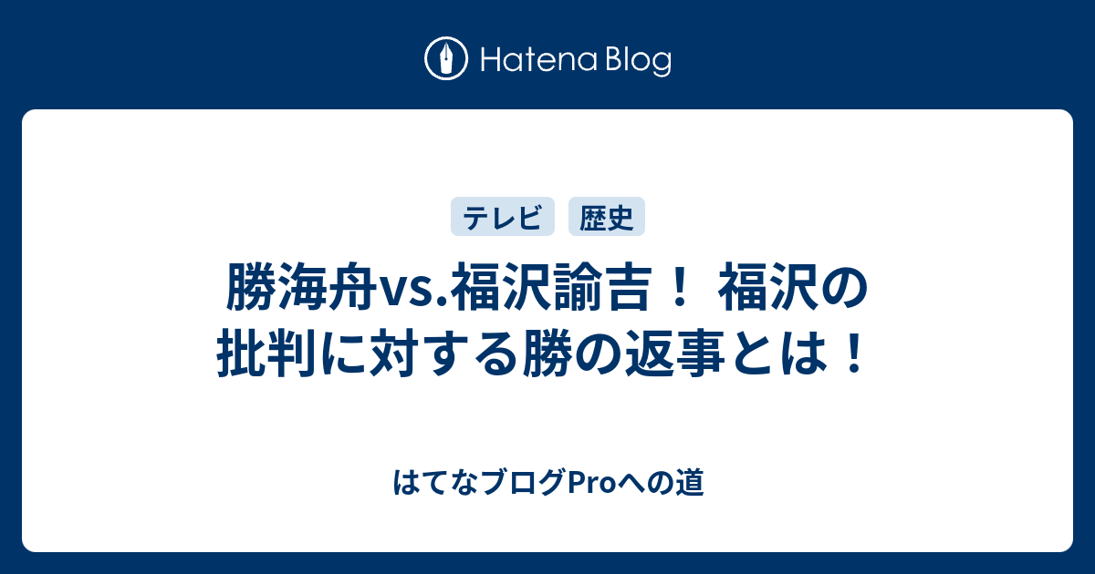 勝海舟vs 福沢諭吉 福沢の批判に対する勝の返事とは はてなブログproへの道