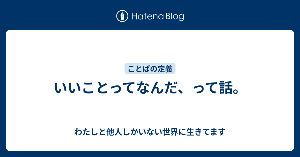 いいことってなんだ、って話。 - わたしと他人しかいない世界に生きてます