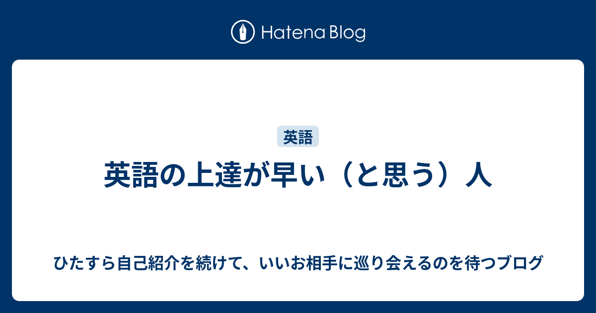 英語の上達が早い（と思う）人 ひたすら自己紹介を続けて、いいお相手に巡り会えるのを待つブログ