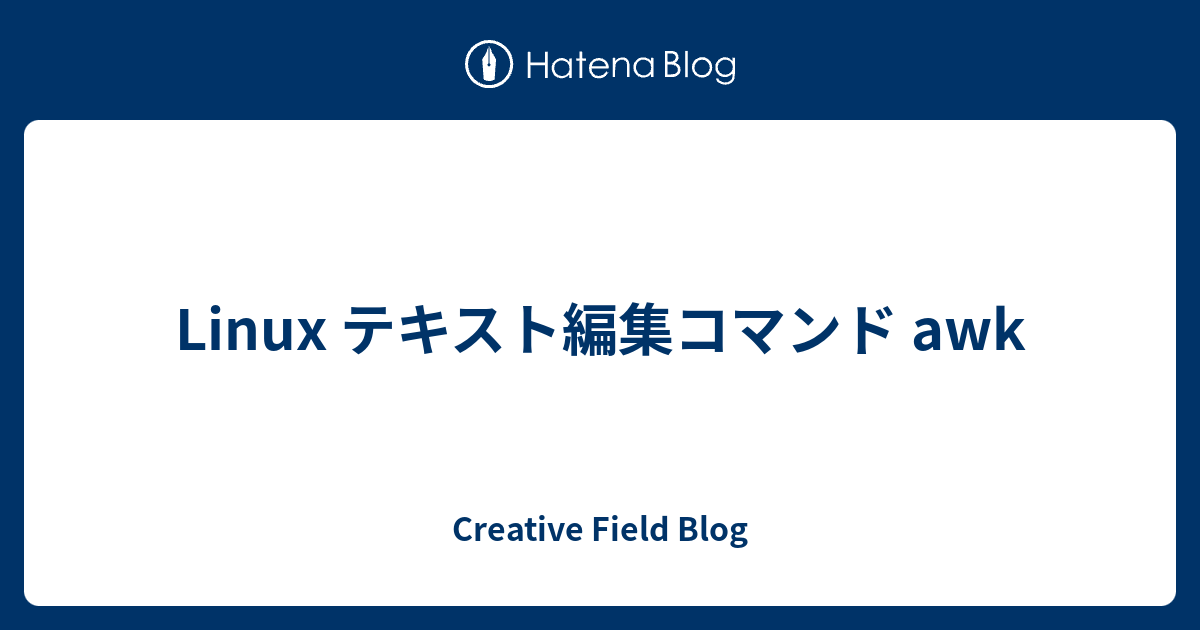 Linux テキスト編集コマンド awk - Creative Field Blog