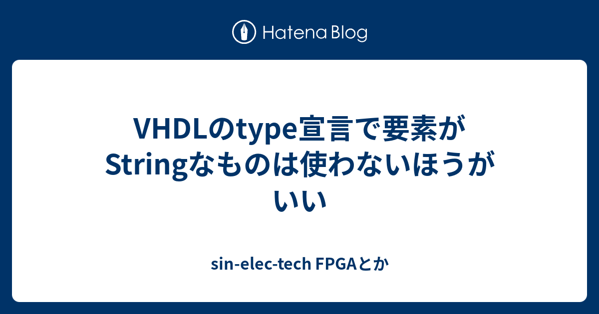 VHDLのtype宣言で要素がStringなものは使わないほうがいい - sin-elec-tech FPGAとか