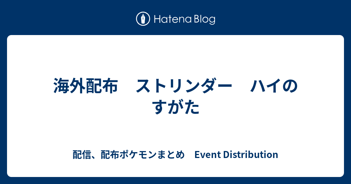 海外配布 ストリンダー ハイのすがた 配信 配布ポケモンまとめ Event Distribution