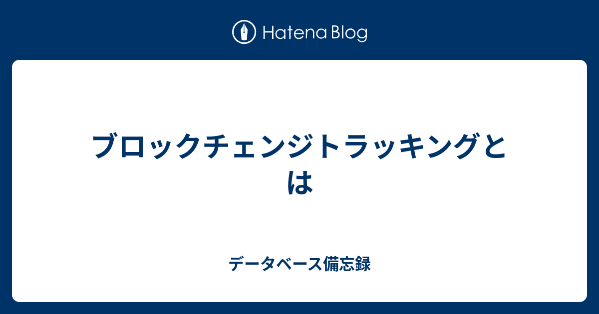 ブロックチェンジトラッキングとは - データベース備忘録