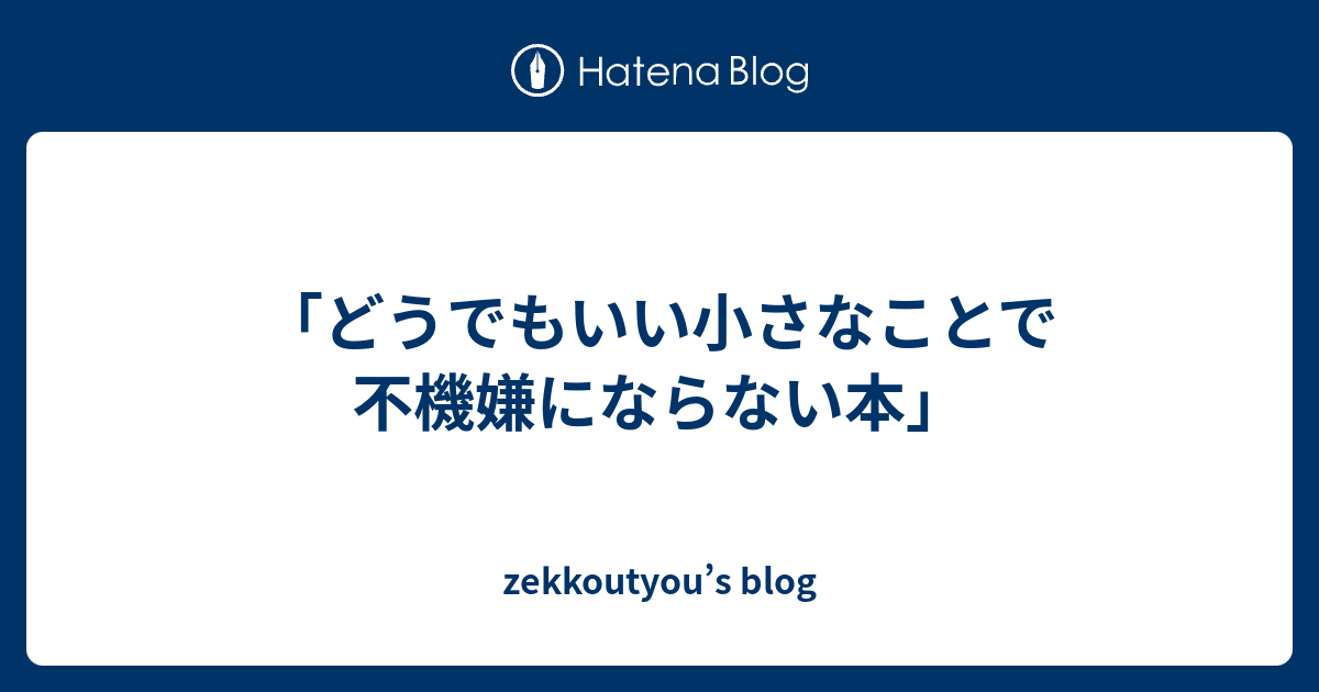 どうでもいい小さなことで不機嫌にならない本」 - zekkoutyou どうでもいい小さなことで不機嫌にならない本