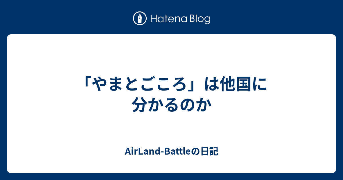「やまとごころ」は他国に分かるのか - AirLand-Battleの日記