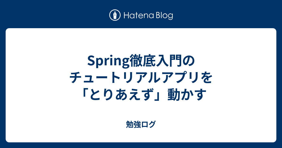 Spring徹底入門のチュートリアルアプリを「とりあえず」動かす - 勉強ログ