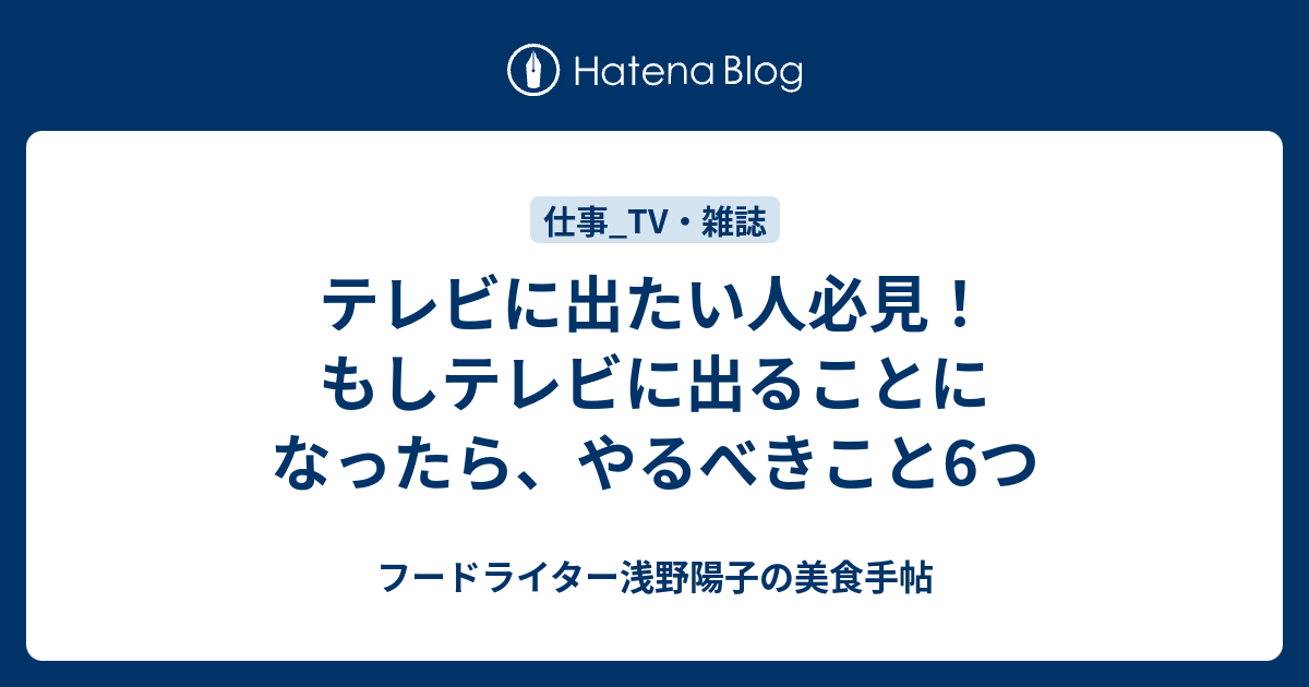 テレビに出たい人必見 もしテレビに出ることになったら やるべきこと6つ フードライター浅野陽子の美食の便利帖