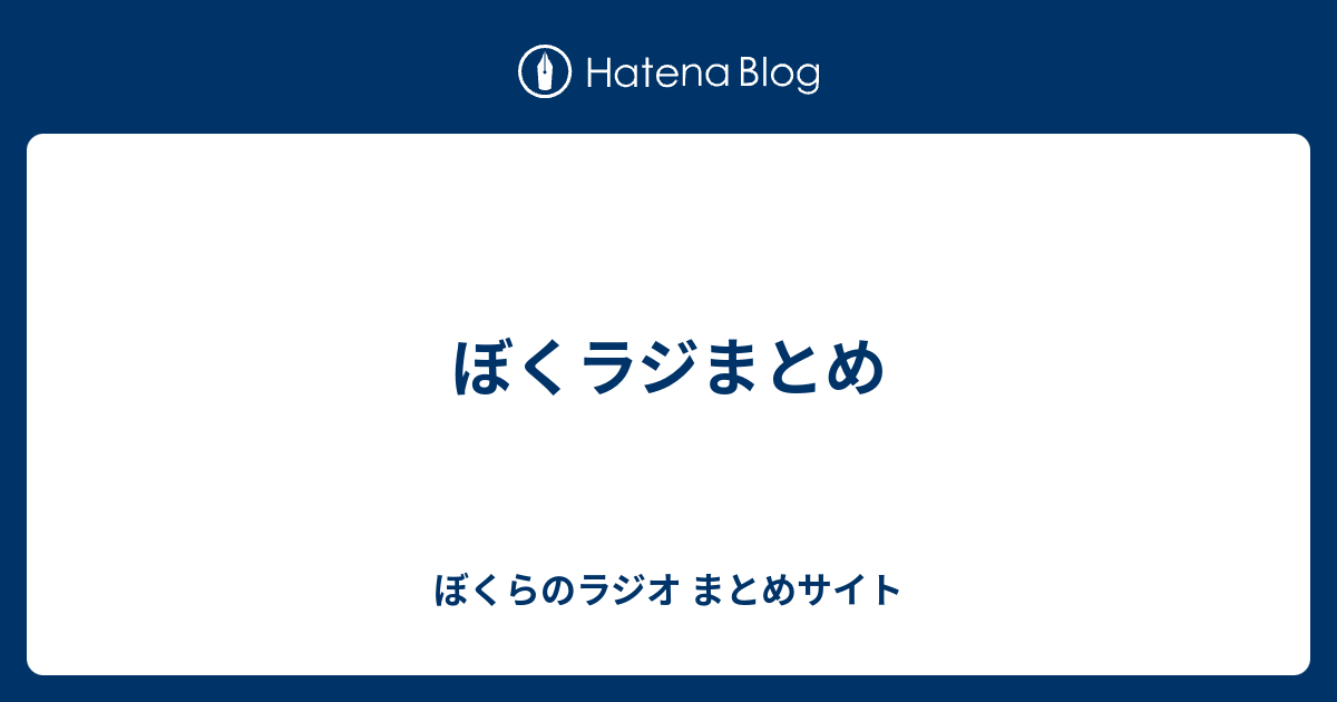 ぼくラジまとめ ぼくらのラジオ まとめサイト