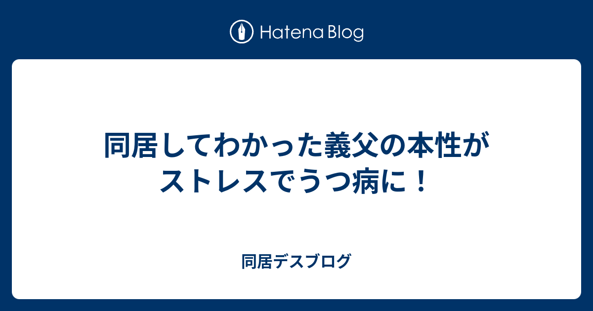 同居してわかった義父の本性がストレスでうつ病に 同居デスブログ
