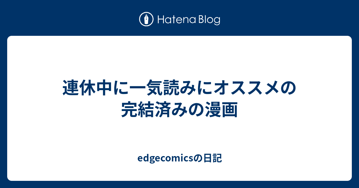 連休中に一気読みにオススメの完結済みの漫画 Edgecomicsの日記