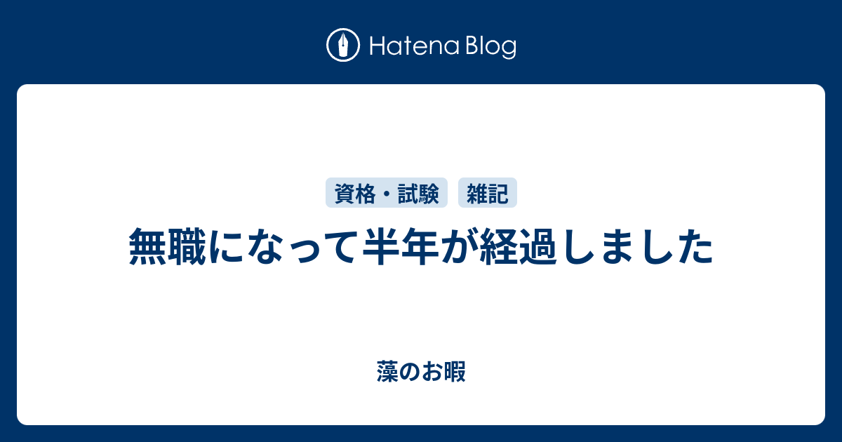 無職になって半年が経過しました 藻のお暇