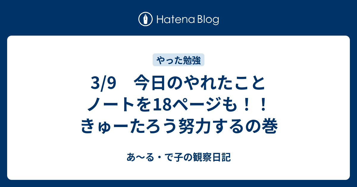 3 9 今日のやれたこと ノートを18ページも きゅーたろう努力するの巻 あ る で子の観察日記