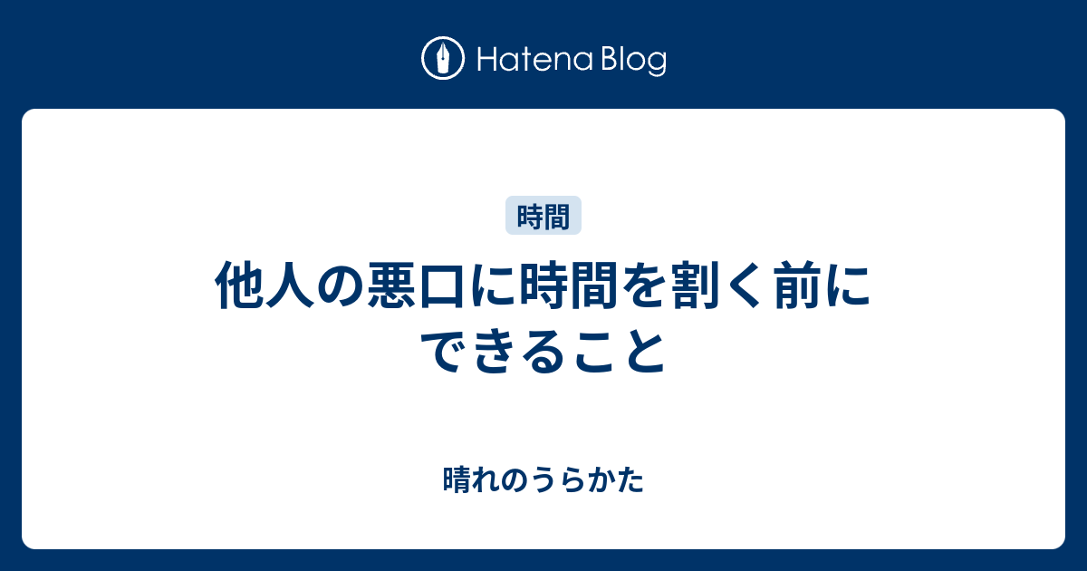 他人の悪口に時間を割く前にできること - 晴れのうらかた