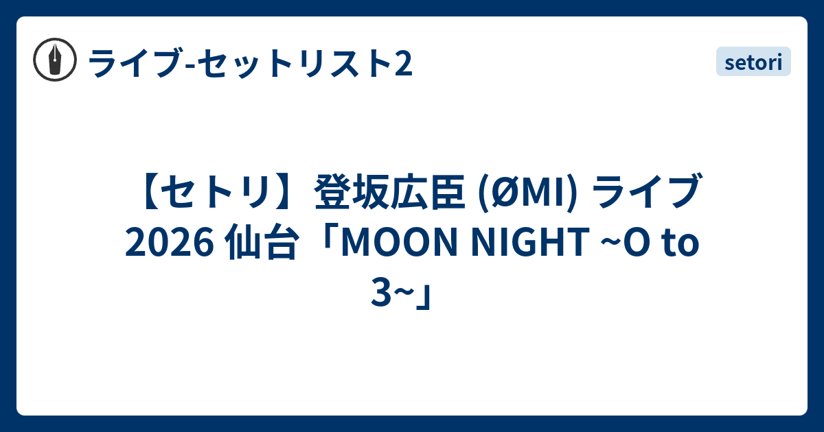 セトリ】登坂広臣 (ØMI) ライブ 2026 仙台「MOON NIGHT ~O to 3