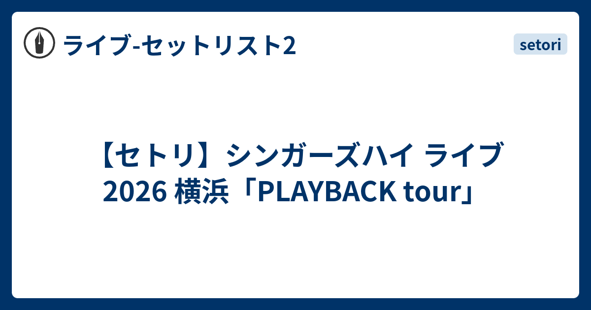 セトリ】シンガーズハイ ライブ 2026 横浜「PLAYBACK tour」 - ライブ