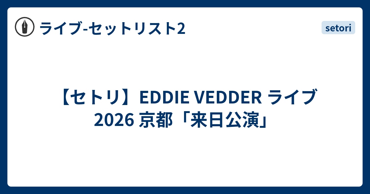 セトリ】EDDIE VEDDER ライブ 2026 京都「来日公演」 - ライブ-セット