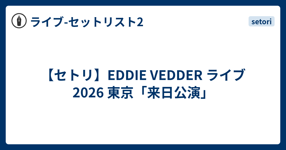 セトリ】EDDIE VEDDER ライブ 2026 東京「来日公演」 - ライブ-セット