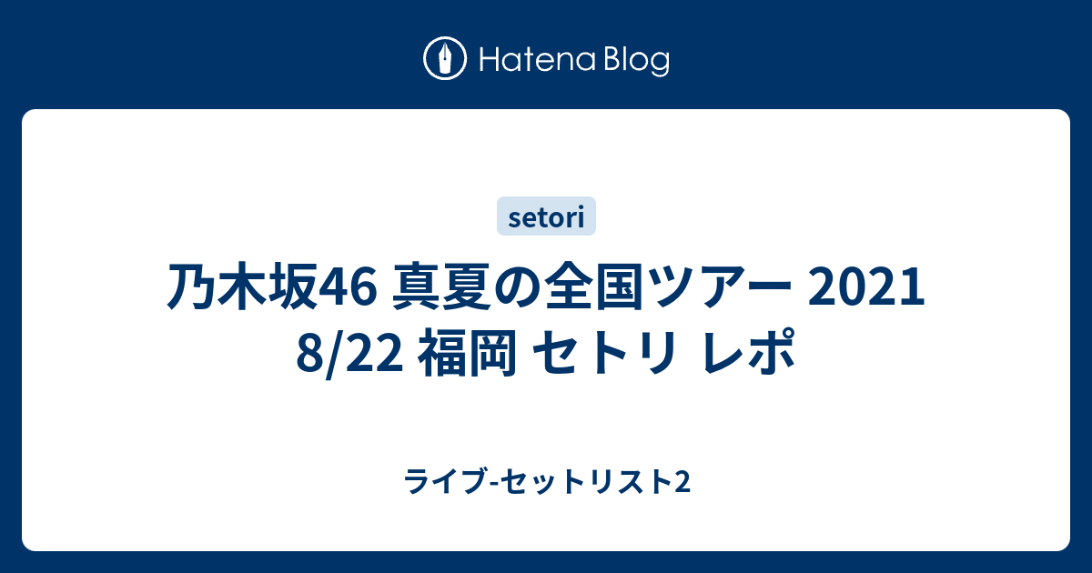 乃木坂46 真夏の全国ツアー 21 8 22 福岡 セトリ レポ ライブ セットリスト2