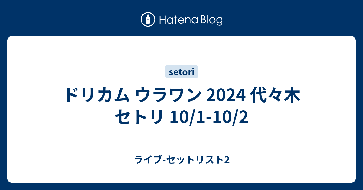 ドリカム ウラワン 2024 代々木 セトリ 10/1-10/2 - ライブ-セットリスト2