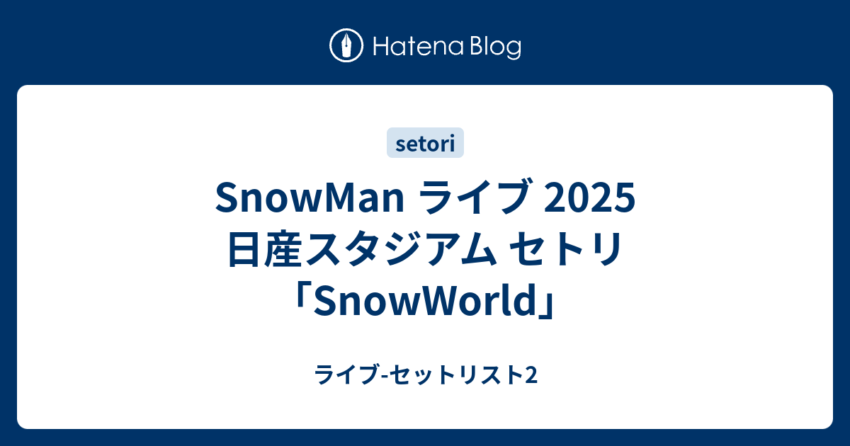 Snow World ライブセット SnowManセトリ2025情報！Snow Man 1st Stadium Live～Snow World