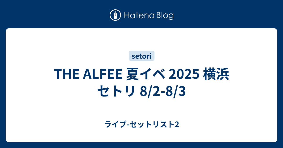 THE ALFEE 夏イベ 2025 横浜 セトリ 8/2-8/3 - ライブ-セットリスト2