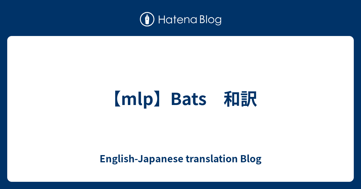 【mlp】Bats 和訳 EnglishJapanese translation Blog