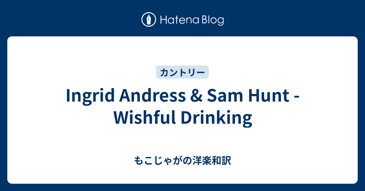 Ingrid Andress Sam Hunt Wishful Drinking もこじゃがの洋楽和訳