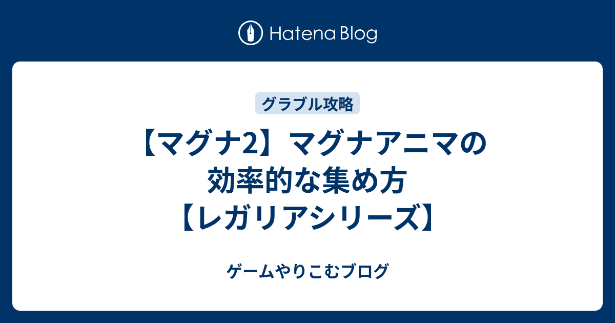 マグナ2 マグナアニマの効率的な集め方 レガリアシリーズ グラブル やり込み研究所