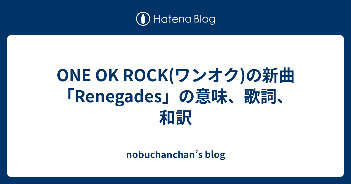 One Ok Rock ワンオク の新曲 Renegades の意味 歌詞 和訳 Nobuchanchan S Blog